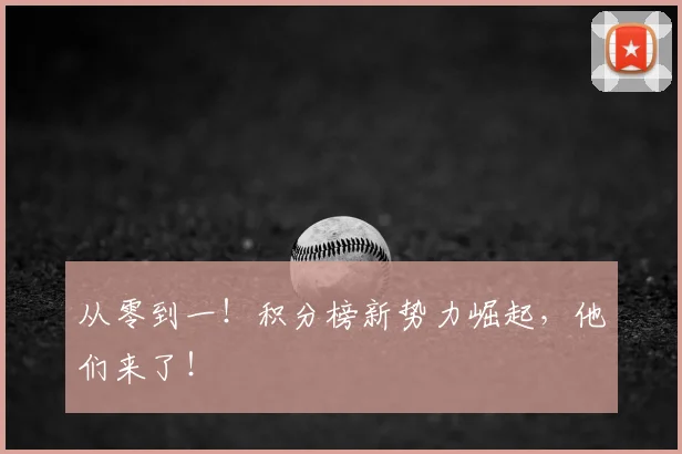 从零到一！积分榜新势力崛起，他们来了！