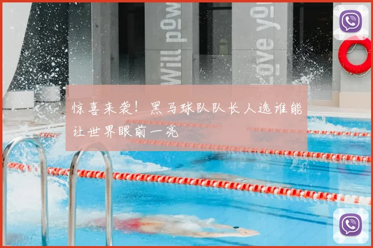 惊喜来袭！黑马球队队长人选谁能让世界眼前一亮